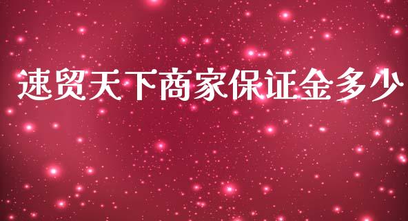 速贸天下商家保证金多少_https://cj.lansai.wang_金融问答_第1张