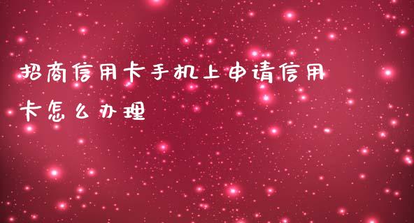 招商信用卡手机上申请信用卡怎么办理_https://cj.lansai.wang_金融问答_第1张