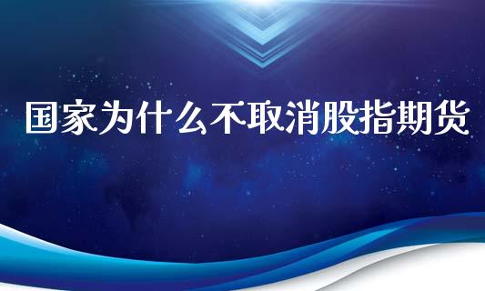 国家为什么不取消股指期货_https://cj.lansai.wang_财经问答_第1张