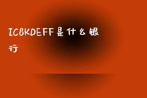 ICBKDEFF是什么银行_https://cj.lansai.wang_金融问答_第1张