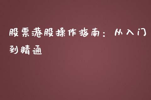 股票港股操作指南：从入门到精通_https://cj.lansai.wang_金融问答_第1张