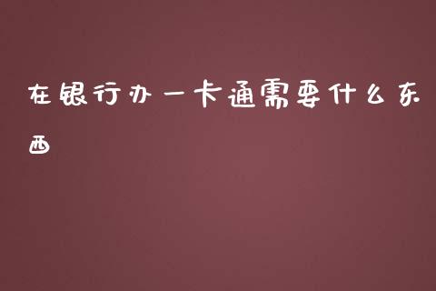 在银行办一卡通需要什么东西_https://cj.lansai.wang_金融问答_第1张