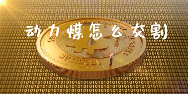 动力煤怎么交割_https://cj.lansai.wang_股市问答_第1张