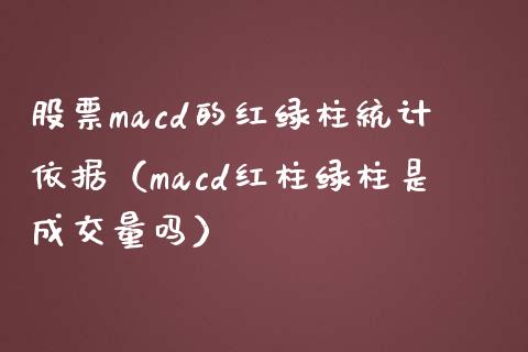 股票macd的红绿柱统计依据（macd红柱绿柱是成交量吗）_https://cj.lansai.wang_期货问答_第1张