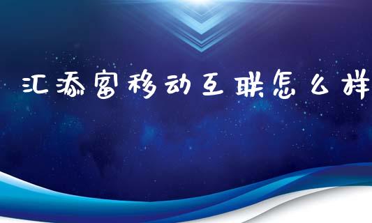 汇添富移动互联怎么样_https://cj.lansai.wang_金融问答_第1张