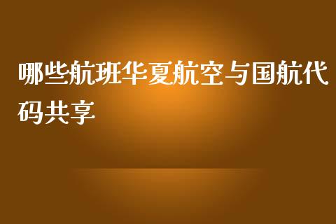 哪些航班华夏航空与国航代码共享_https://cj.lansai.wang_理财问答_第1张