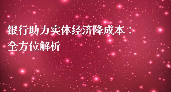 银行助力实体经济降成本：全方位解析_https://cj.lansai.wang_理财问答_第1张