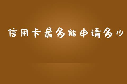 信用卡最多能申请多少_https://cj.lansai.wang_理财问答_第1张