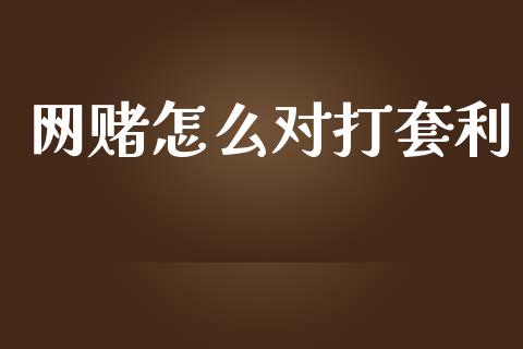 网赌怎么对打套利_https://cj.lansai.wang_金融问答_第1张