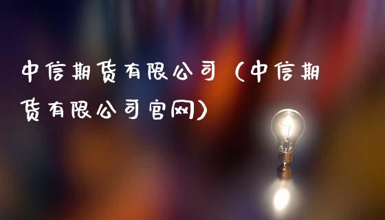 中信期货有限公司（中信期货有限公司官网）_https://cj.lansai.wang_理财问答_第1张