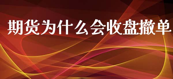 期货为什么会收盘撤单_https://cj.lansai.wang_股市问答_第1张