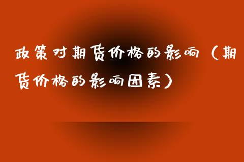 政策对期货价格的影响（期货价格的影响因素）_https://cj.lansai.wang_会计问答_第1张