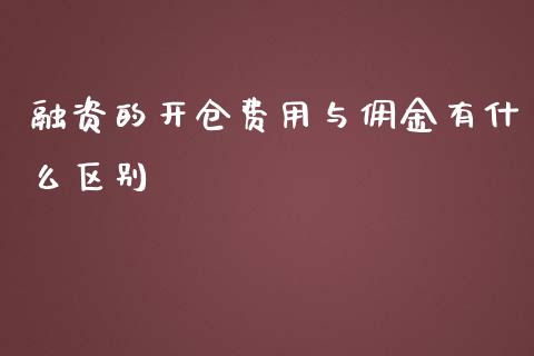 融资的开仓费用与佣金有什么区别_https://cj.lansai.wang_期货问答_第1张