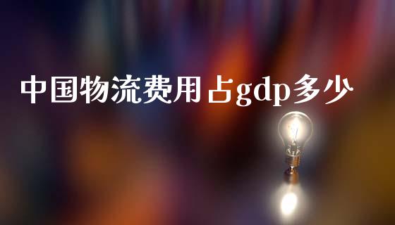 中国物流费用占gdp多少_https://cj.lansai.wang_股市问答_第1张