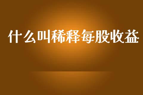 什么叫稀释每股收益_https://cj.lansai.wang_会计问答_第1张