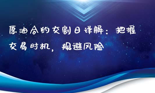 原油合约交割日详解：把握交易时机，规避风险_https://cj.lansai.wang_财经百问_第1张