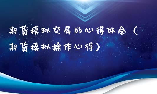 期货模拟交易的心得体会（期货模拟操作心得）_https://cj.lansai.wang_股市问答_第1张