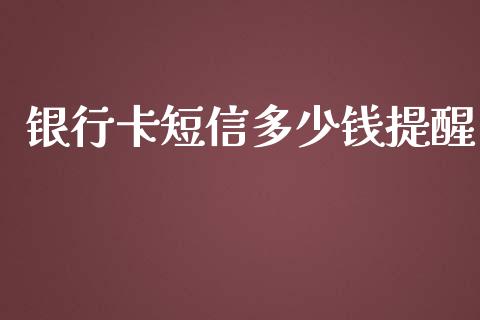 银行卡短信多少钱提醒_https://cj.lansai.wang_金融问答_第1张