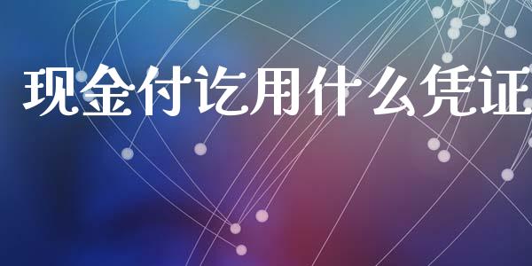 现金付讫用什么凭证_https://cj.lansai.wang_会计问答_第1张