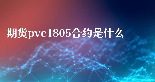 期货pvc1805合约是什么_https://cj.lansai.wang_期货问答_第1张