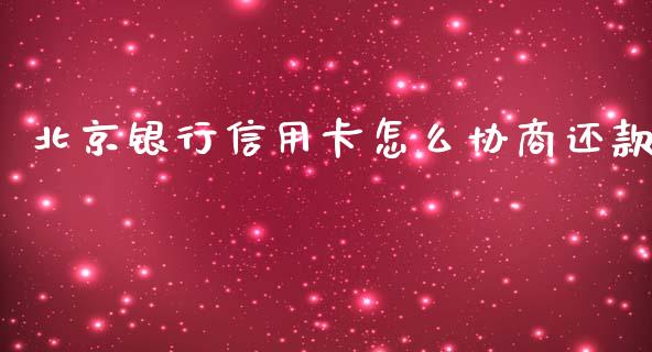 北京银行信用卡怎么协商还款_https://cj.lansai.wang_金融问答_第1张