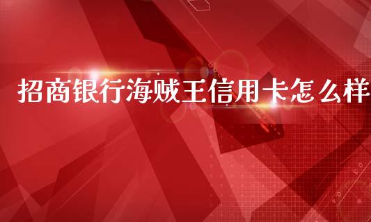 招商银行海贼王信用卡怎么样_https://cj.lansai.wang_金融问答_第1张