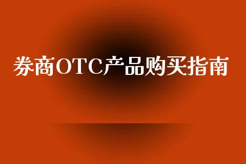 券商OTC产品购买指南_https://cj.lansai.wang_股市问答_第1张