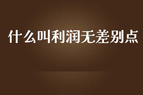 什么叫利润无差别点_https://cj.lansai.wang_会计问答_第1张