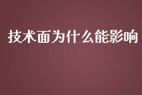 技术面为什么能影响_https://cj.lansai.wang_财经问答_第1张