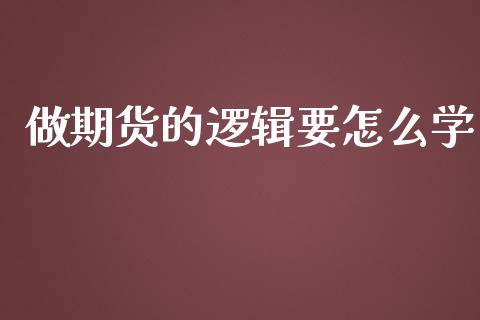 做期货的逻辑要怎么学_https://cj.lansai.wang_保险问答_第1张