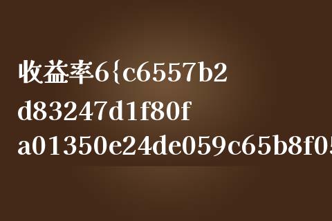 收益率6%怎么算_https://cj.lansai.wang_保险问答_第1张