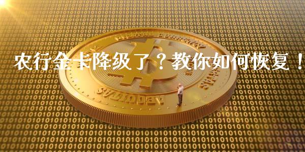 农行金卡降级了？教你如何恢复！_https://cj.lansai.wang_财经百问_第1张