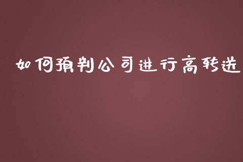 如何预判公司进行高转送_https://cj.lansai.wang_期货问答_第1张