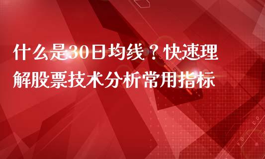 什么是30日均线？快速理解股票技术分析常用指标_https://cj.lansai.wang_财经百问_第1张