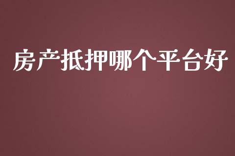 房产抵押哪个平台好_https://cj.lansai.wang_理财问答_第1张