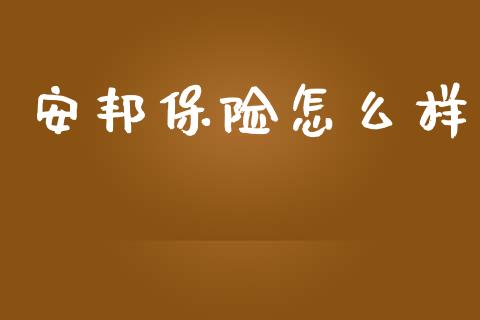 安邦保险怎么样_https://cj.lansai.wang_保险问答_第1张