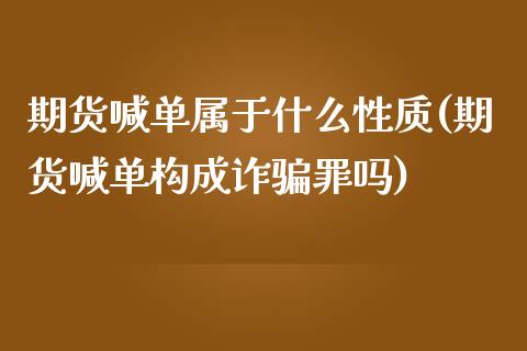 期货喊单属于什么性质(期货喊单构成诈骗罪吗)_https://cj.lansai.wang_理财问答_第1张