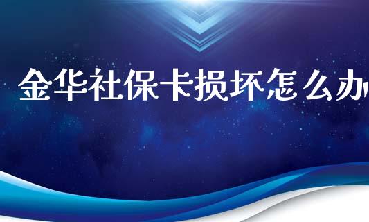 金华社保卡损坏怎么办_https://cj.lansai.wang_保险问答_第1张