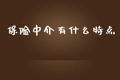 保险中介有什么特点_https://cj.lansai.wang_财经百问_第1张