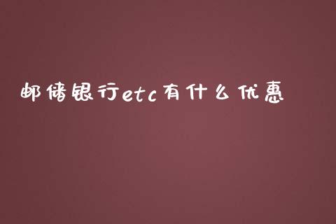 邮储银行etc有什么优惠_https://cj.lansai.wang_财经问答_第1张