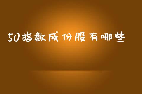 50指数成份股有哪些_https://cj.lansai.wang_期货问答_第1张