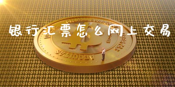 银行汇票怎么网上交易_https://cj.lansai.wang_金融问答_第1张