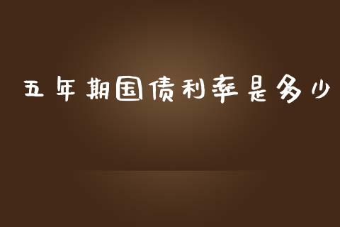 五年期国债利率是多少_https://cj.lansai.wang_金融问答_第1张