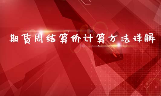 期货周结算价计算方法详解_https://cj.lansai.wang_保险问答_第1张