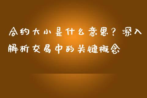 合约大小是什么意思？深入解析交易中的关键概念_https://cj.lansai.wang_会计问答_第1张