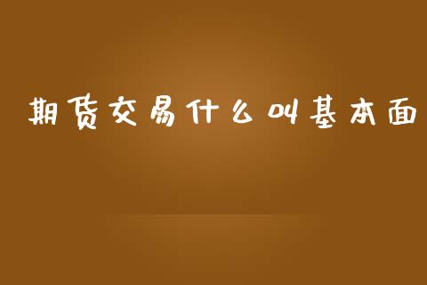 期货交易什么叫基本面_https://cj.lansai.wang_财经百问_第1张