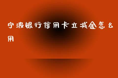 宁波银行信用卡立减金怎么用_https://cj.lansai.wang_金融问答_第1张