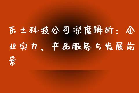 东土科技公司深度解析：企业实力、产品服务与发展前景_https://cj.lansai.wang_会计问答_第1张