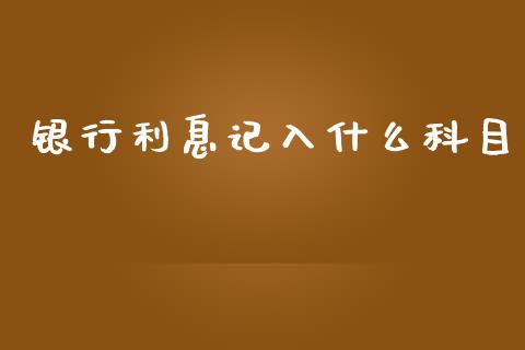 银行利息记入什么科目_https://cj.lansai.wang_会计问答_第1张