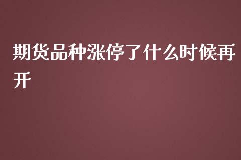 期货品种涨停了什么时候再开_https://cj.lansai.wang_金融问答_第1张